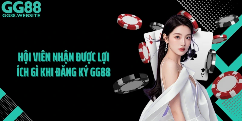 Hội viên nhận được lợi ích gì khi đăng ký GG88