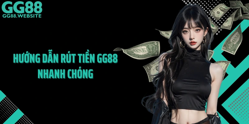 Hướng dẫn rút tiền GG88 nhanh chóng