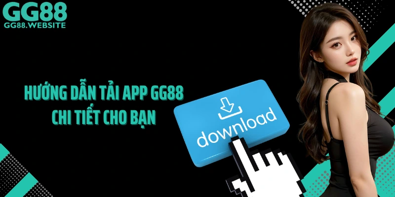 Hướng dẫn tải app GG88 chi tiết cho bạn