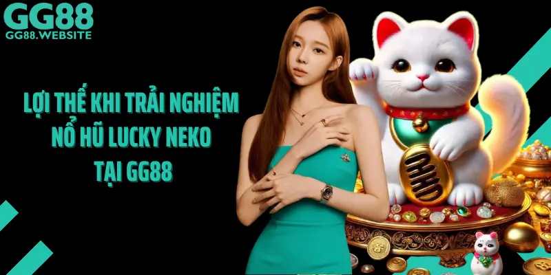 Lợi Thế Khi Trải Nghiệm Nổ Hũ Lucky Neko Tại GG88