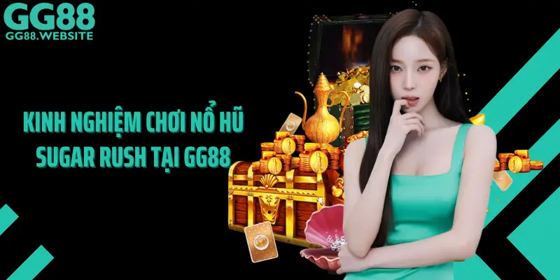 Kinh Nghiệm Chơi Nổ Hũ Sugar Rush Tại GG88