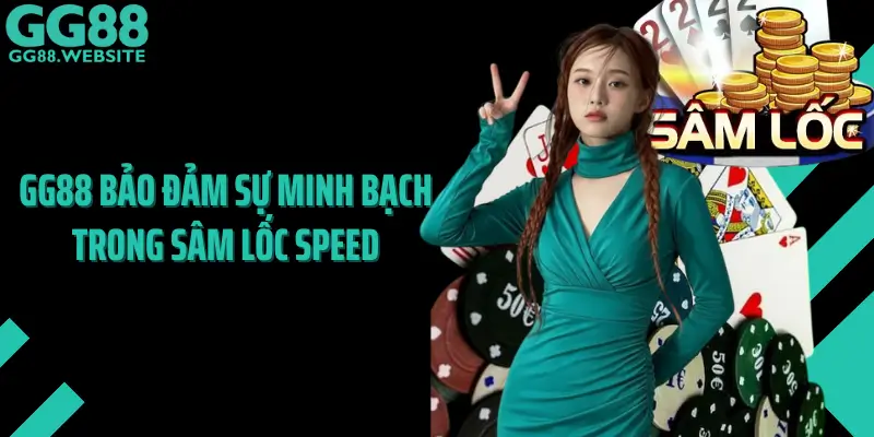 Cách GG88 Bảo Đảm Sự Minh Bạch Trong Sâm Lốc Speed